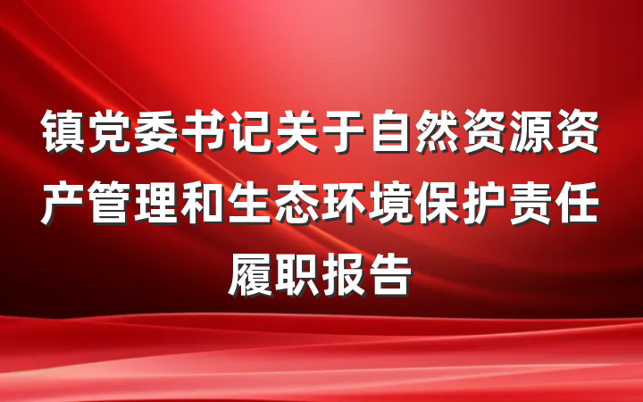 镇党委书记关于自然资源资产管理和生态环境保护责任履职报告