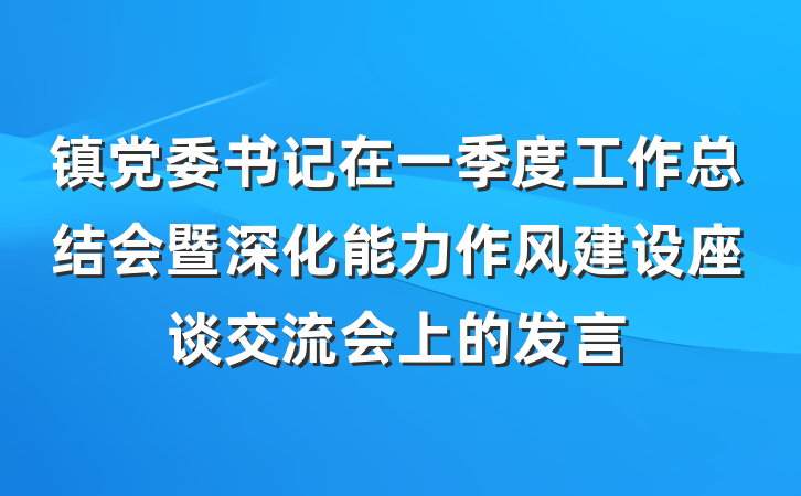 镇党委书记在一季度工作总结会暨深化能力作风建设座谈交流会上的发言