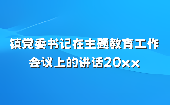 镇党委书记在主题教育工作会议上的讲话20xx