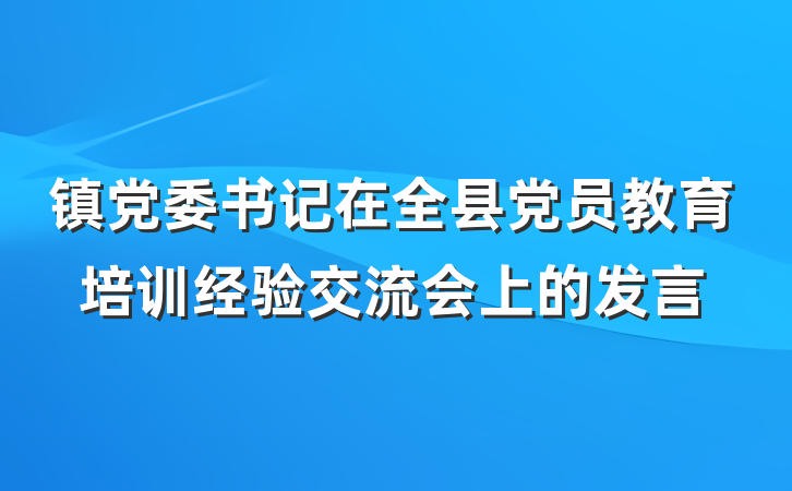 镇党委书记在全县党员教育培训经验交流会上的发言