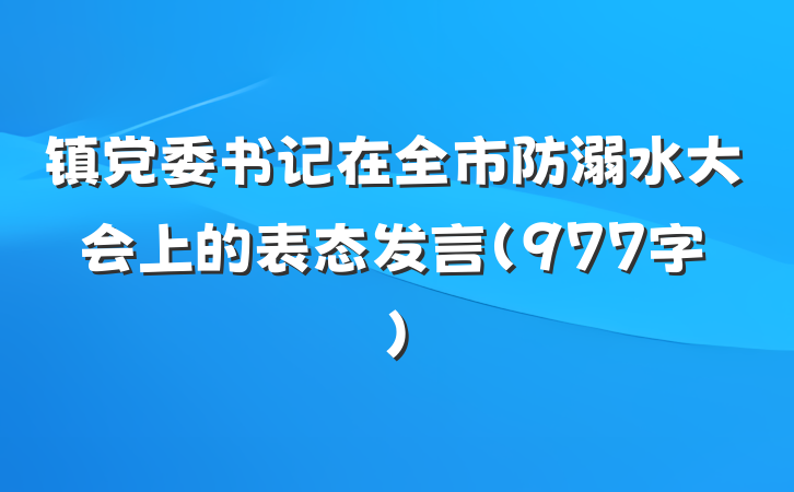 镇党委书记在全市防溺水大会上的表态发言（977字）