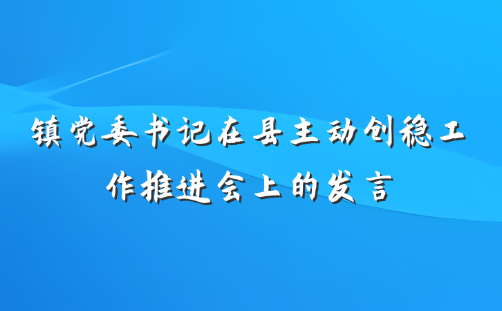 镇党委书记在县主动创稳工作推进会上的发言