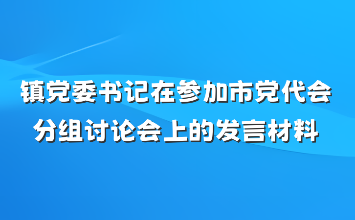 镇党委书记在参加市党代会分组讨论会上的发言材料