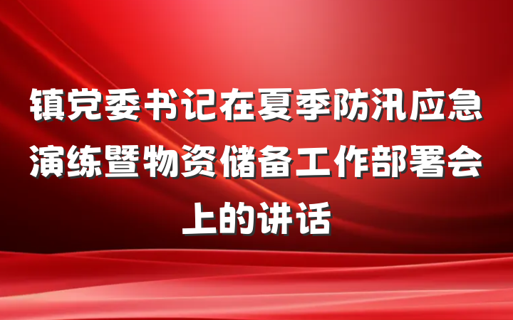 镇党委书记在夏季防汛应急演练暨物资储备工作部署会上的讲话