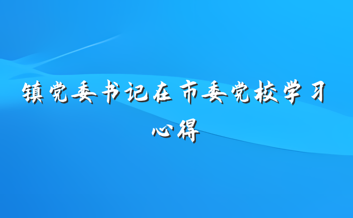 镇党委书记在市委党校学习心得