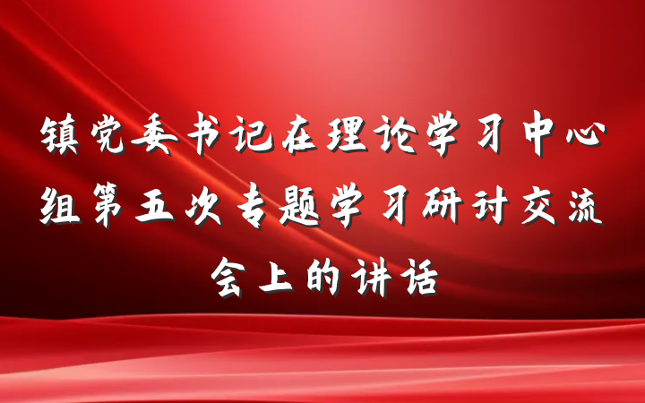 镇党委书记在理论学习中心组第五次专题学习研讨交流会上的讲话