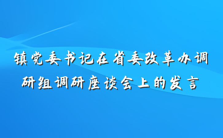 镇党委书记在省委改革办调研组调研座谈会上的发言