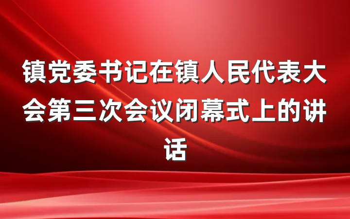 镇党委书记在镇人民代表大会第三次会议闭幕式上的讲话