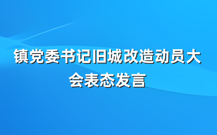 镇党委书记旧城改造动员大会表态发言