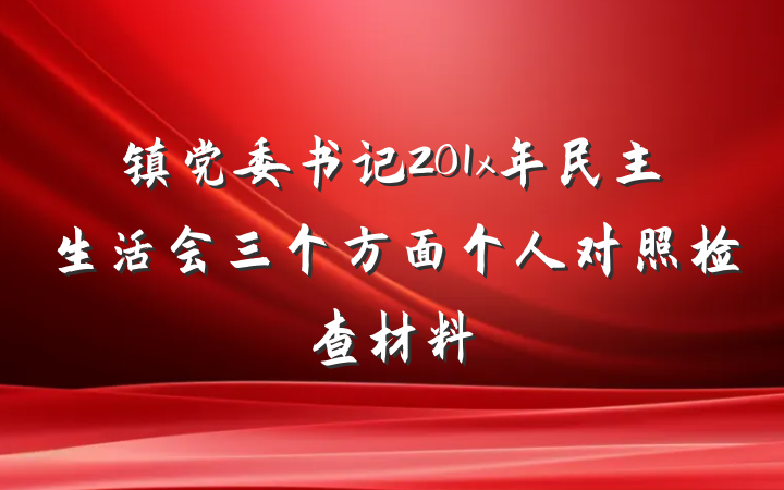 镇党委书记201x年民主生活会三个方面个人对照检查材料