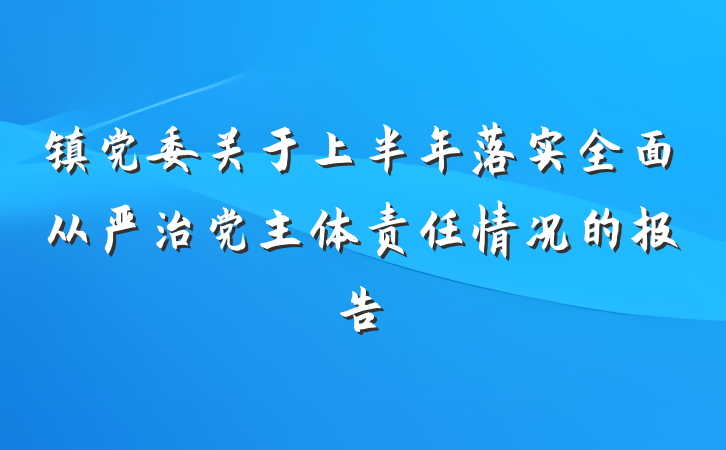 镇党委关于上半年落实全面从严治党主体责任情况的报告
