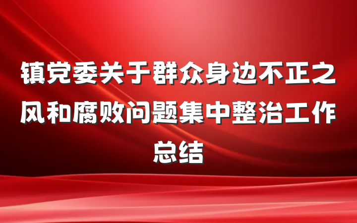 镇党委关于群众身边不正之风和腐败问题集中整治工作总结