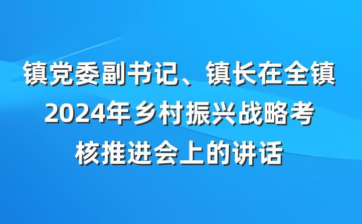 镇党委副书记、镇长在全镇2024年乡村振兴战略考核推进会上的讲话