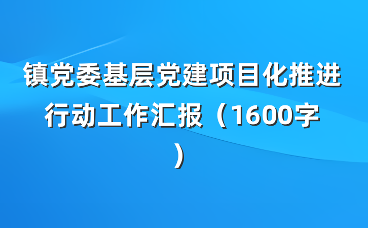 镇党委基层党建项目化推进行动工作汇报（1600字）