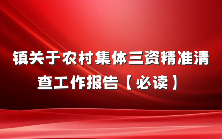 镇关于农村集体三资精准清查工作报告【必读】