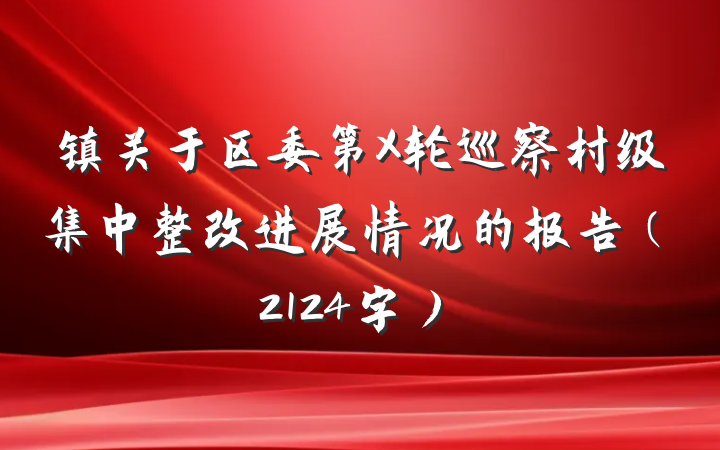 镇关于区委第X轮巡察村级集中整改进展情况的报告（2124字）
