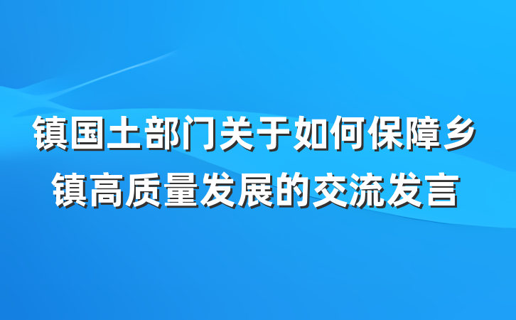 镇国土部门关于如何保障乡镇高质量发展的交流发言