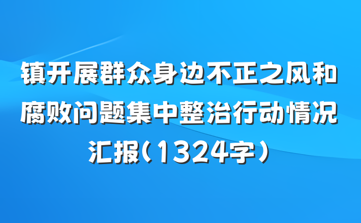 镇开展群众身边不正之风和腐败问题集中整治行动情况汇报(1324字)