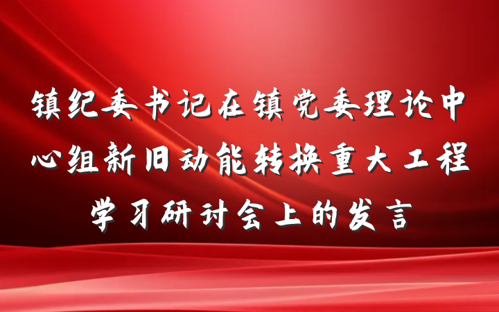 镇纪委书记在镇党委理论中心组新旧动能转换重大工程学习研讨会上的发言