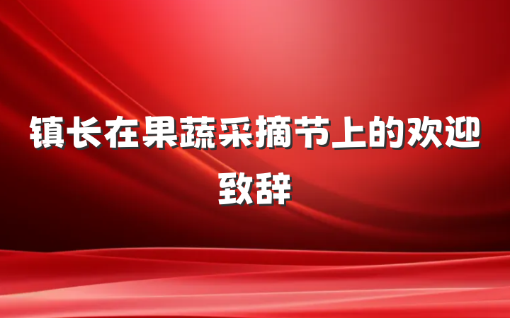 镇长在果蔬采摘节上的欢迎致辞