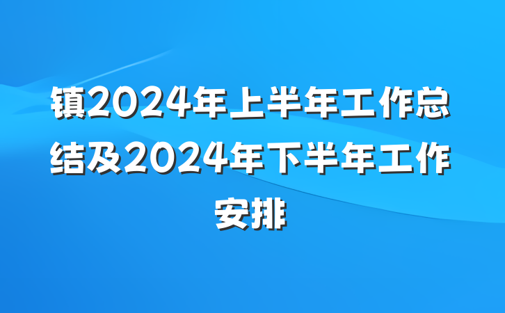镇2024年上半年工作总结及2024年下半年工作安排