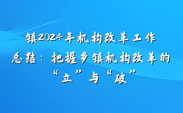 镇2024年机构改革工作总结：把握乡镇机构改革的“立”与“破”