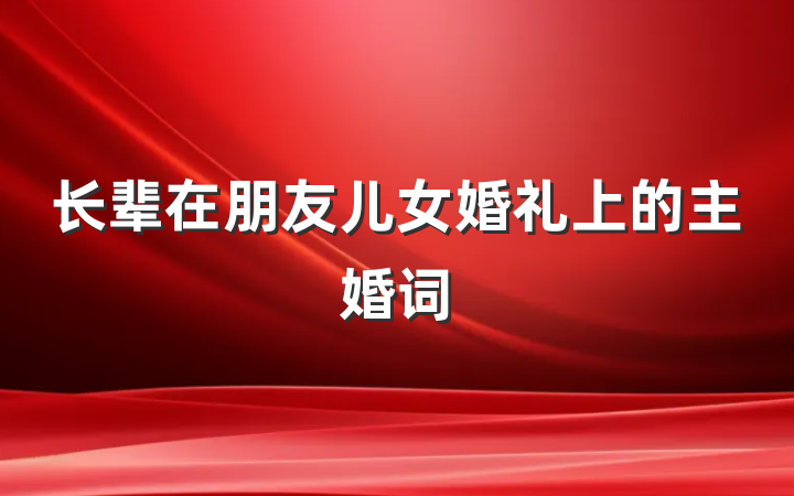 长辈在朋友儿女婚礼上的主婚词