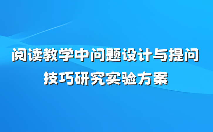 阅读教学中问题设计与提问技巧研究实验方案