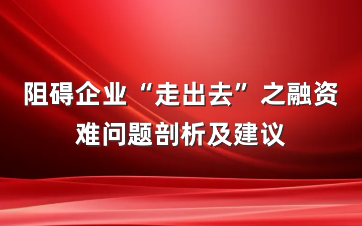 阻碍企业“走出去”之融资难问题剖析及建议