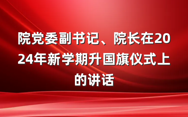 院党委副书记、院长在2024年新学期升国旗仪式上的讲话