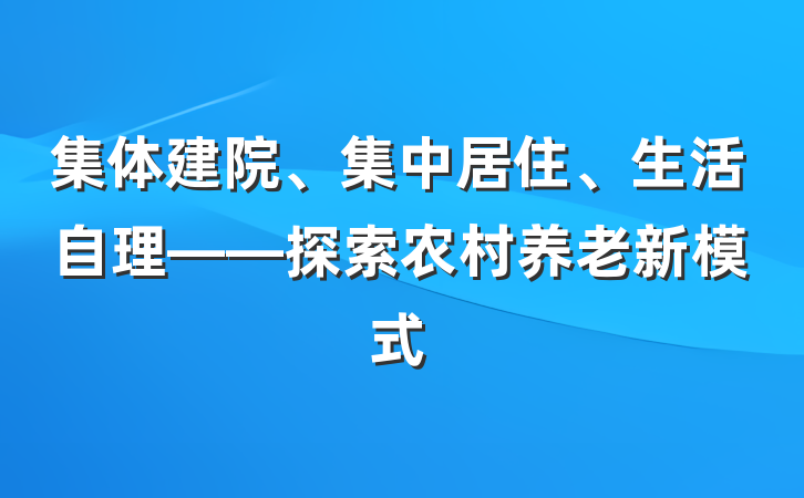 集体建院、集中居住、生活自理——探索农村养老新模式