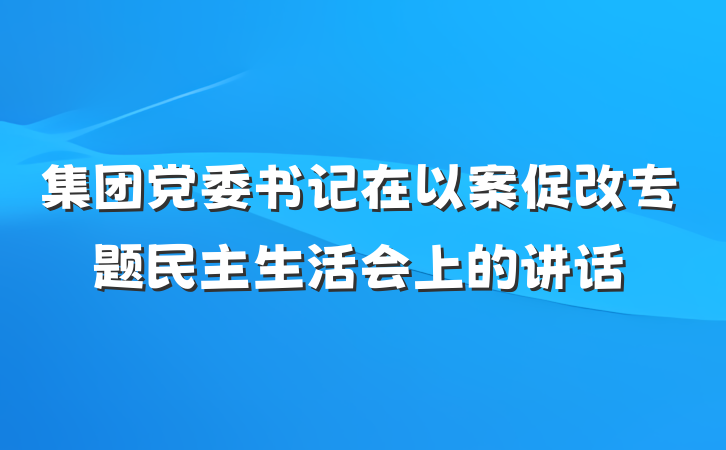 集团党委书记在以案促改专题民主生活会上的讲话