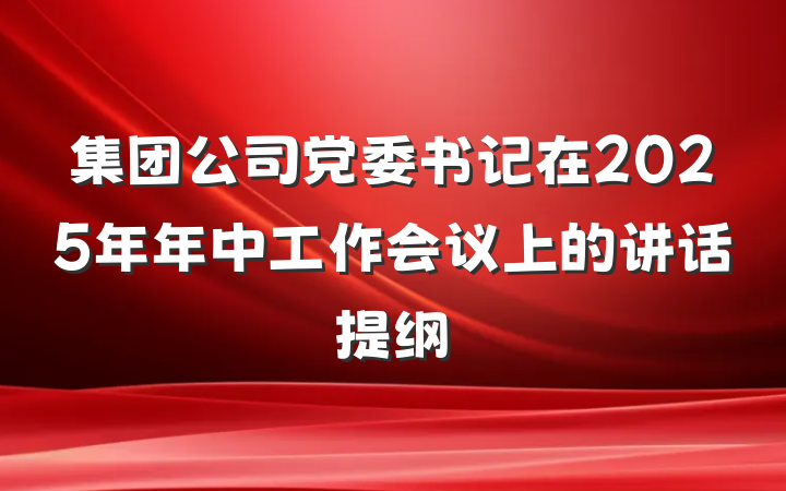 集团公司党委书记在2025年年中工作会议上的讲话提纲