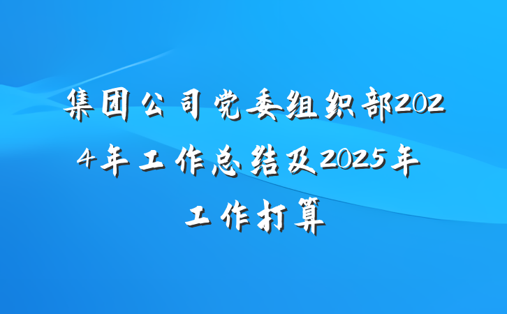 集团公司党委组织部2024年工作总结及2025年工作打算