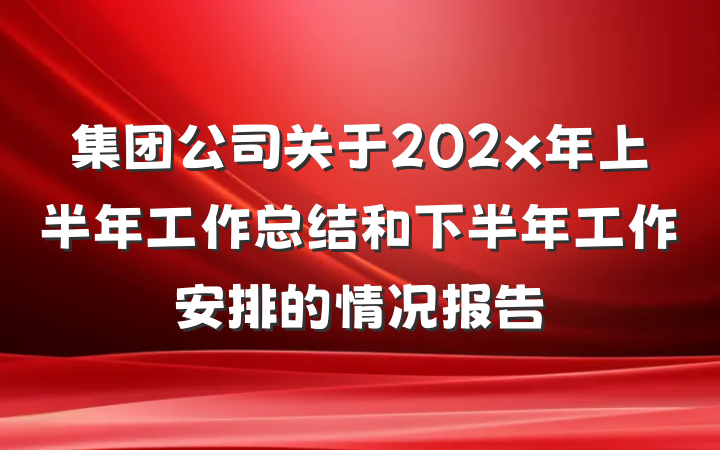 集团公司关于202x年上半年工作总结和下半年工作安排的情况报告