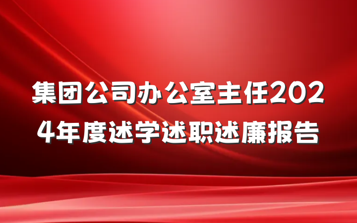 集团公司办公室主任2024年度述学述职述廉报告