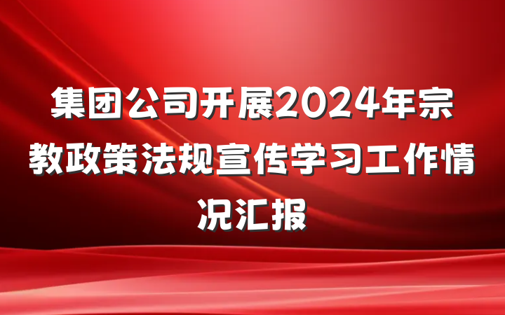 集团公司开展2024年宗教政策法规宣传学习工作情况汇报