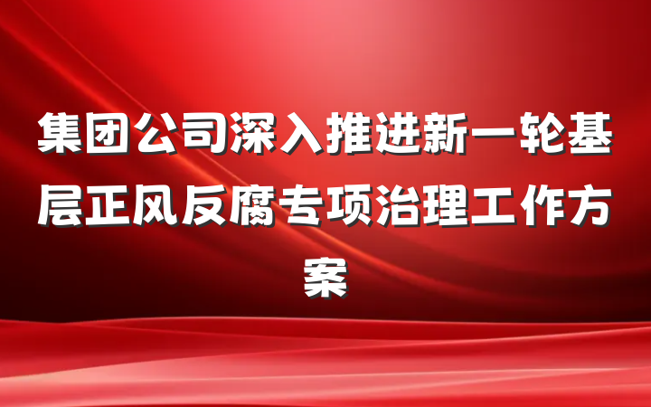集团公司深入推进新一轮基层正风反腐专项治理工作方案