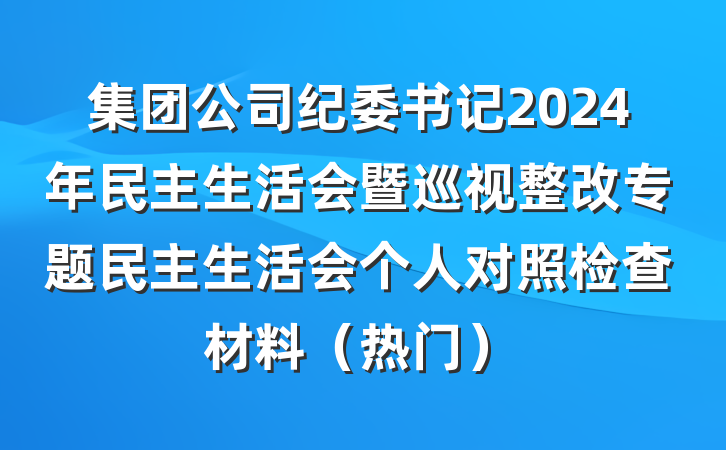 集团公司纪委书记2024年民主生活会暨巡视整改专题民主生活会个人对照检查材料（热门）