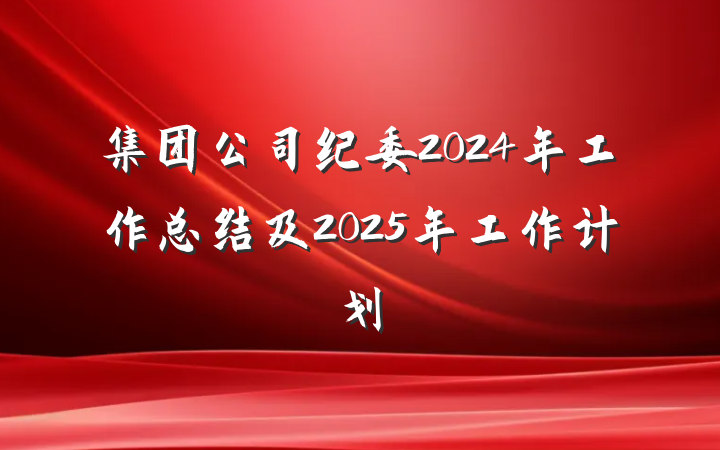 集团公司纪委2024年工作总结及2025年工作计划
