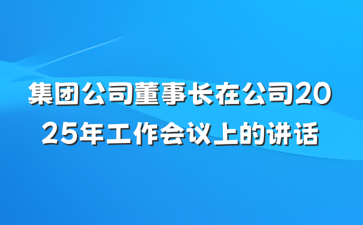 集团公司董事长在公司2025年工作会议上的讲话