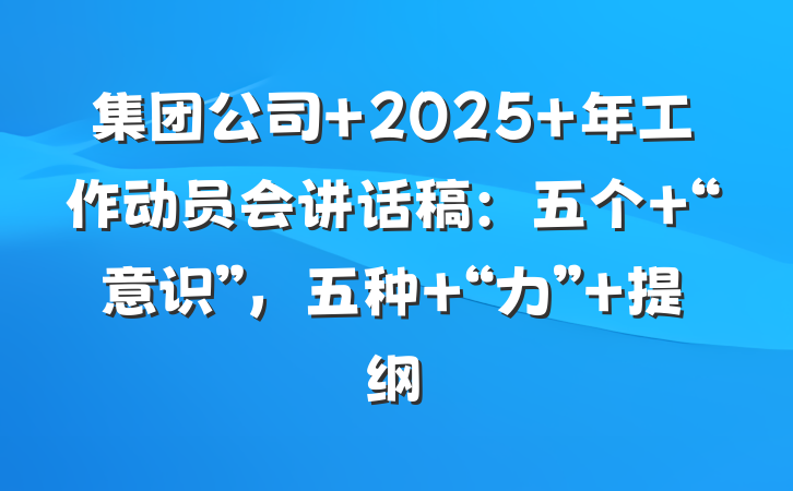 集团公司 2025 年工作动员会讲话稿：五个 “意识”，五种 “力” 提纲