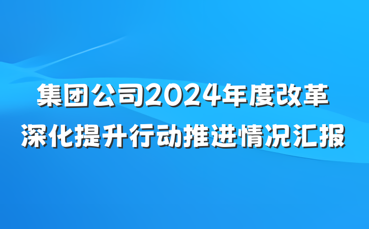 集团公司2024年度改革深化提升行动推进情况汇报