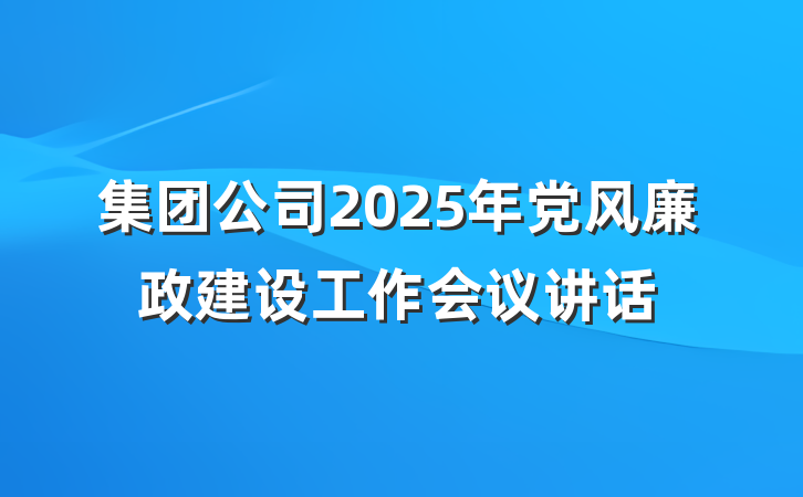 集团公司2025年党风廉政建设工作会议讲话