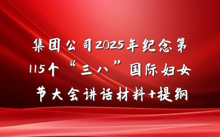 集团公司2025年纪念第115个“三八”国际妇女节大会讲话材料 提纲