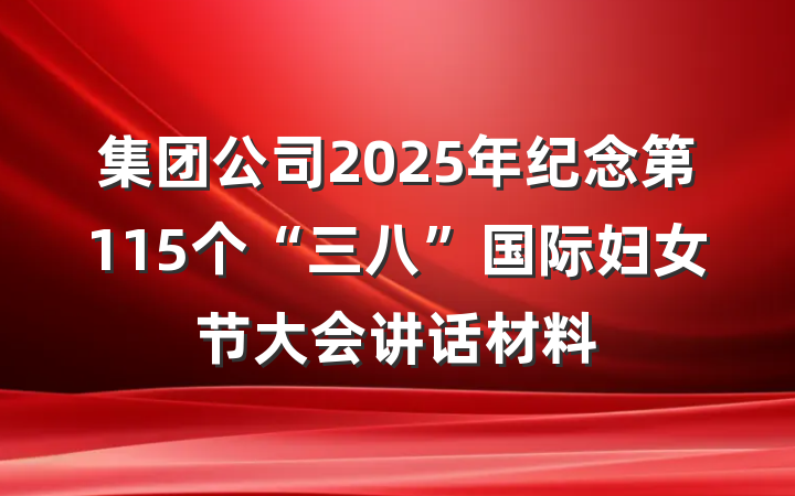 集团公司2025年纪念第115个“三八”国际妇女节大会讲话材料