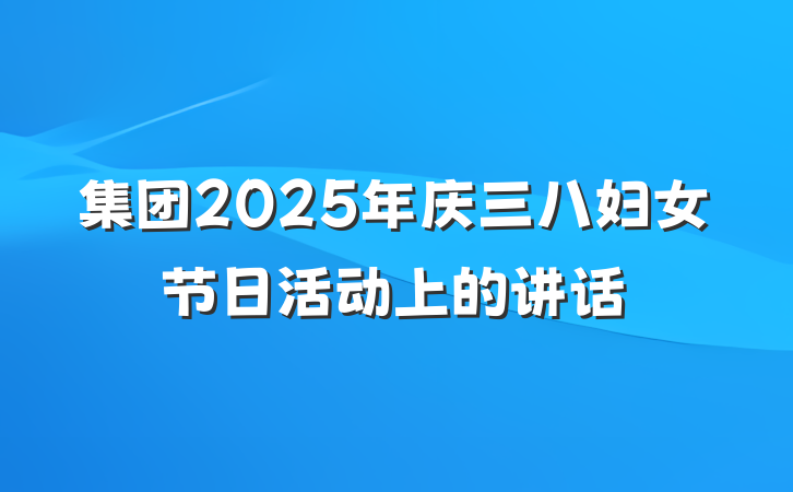 集团2025年庆三八妇女节日活动上的讲话