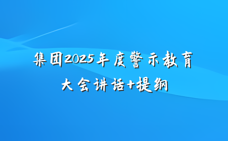 集团2025年度警示教育大会讲话 提纲