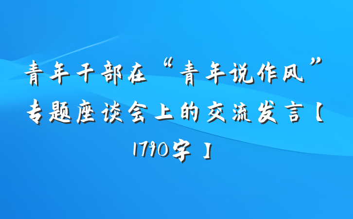 青年干部在“青年说作风”专题座谈会上的交流发言【1790字】