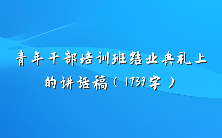 青年干部培训班结业典礼上的讲话稿（1739字）